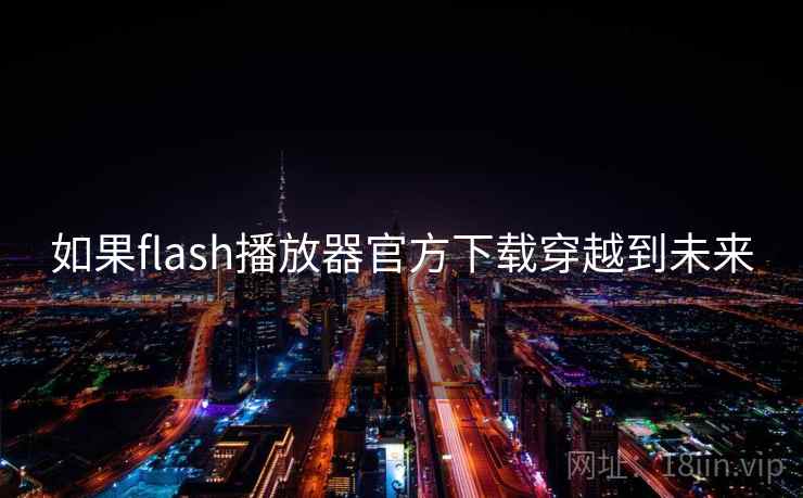 如果flash播放器官方下载穿越到未来 第1张 如果flash播放器官方下载穿越到未来 第1张