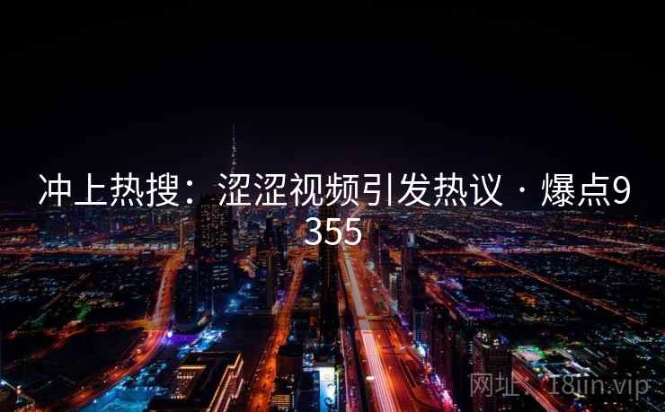 冲上热搜:涩涩视频引发热议 · 爆点9355