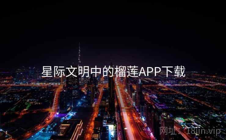 星际文明中的榴莲APP下载 第1张 星际文明中的榴莲APP下载 第1张