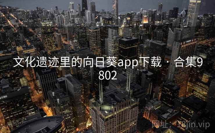 文化遗迹里的向日葵app下载 · 合集9802  第2张