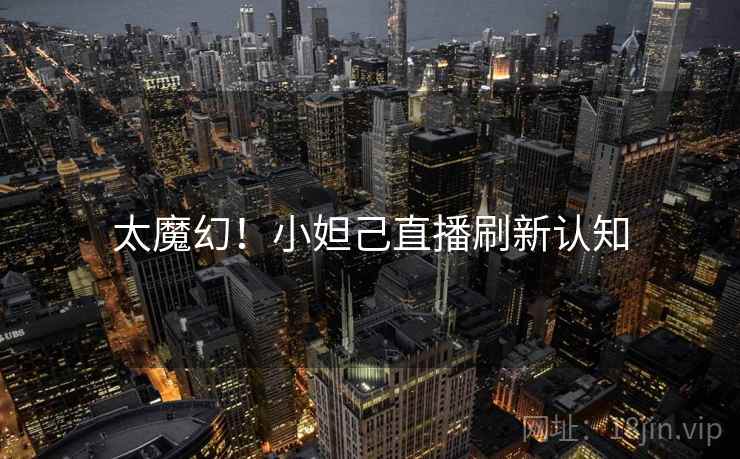 太魔幻!小妲己直播刷新认知